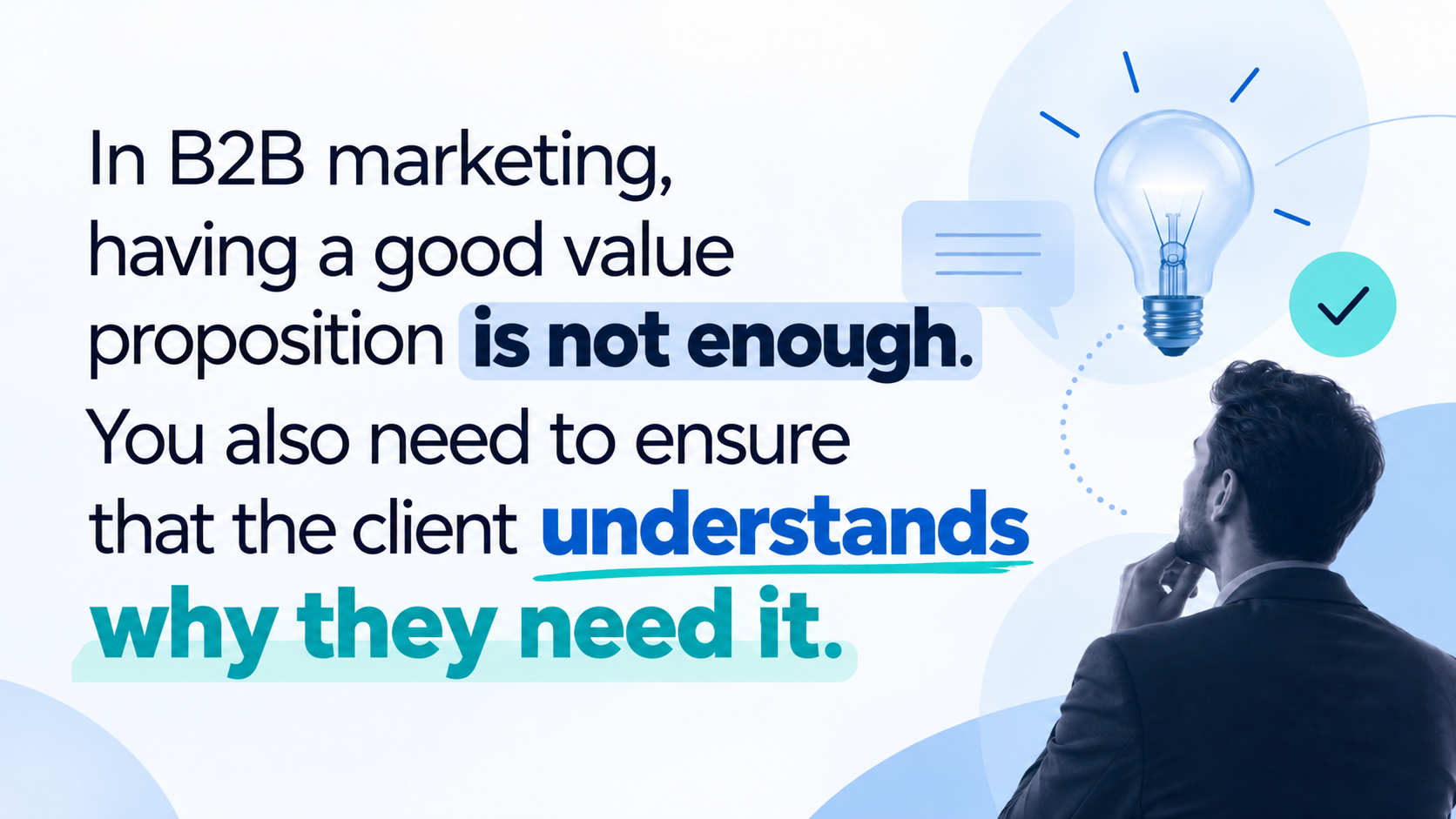 B2B marketing graphic highlighting that a good value proposition must help clients understand why they need the solution, alongside a man looking at a light bulb.