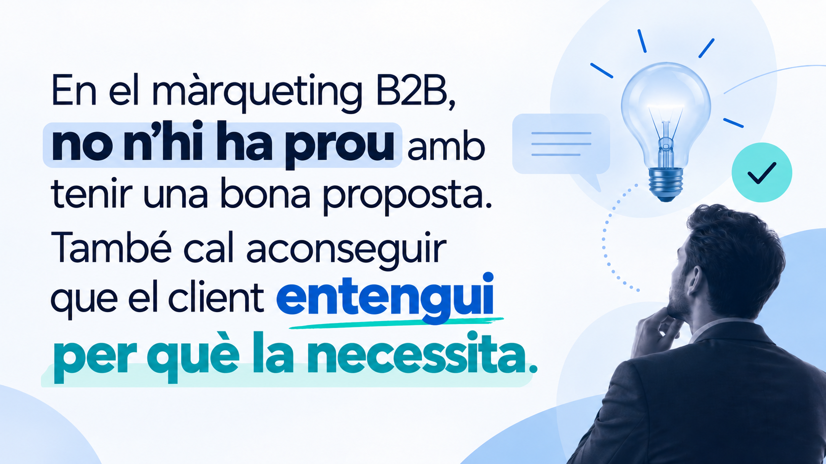 Imatge sobre màrqueting B2B que destaca la importància que el client entengui per què necessita una proposta, amb un home pensatiu i una bombeta.